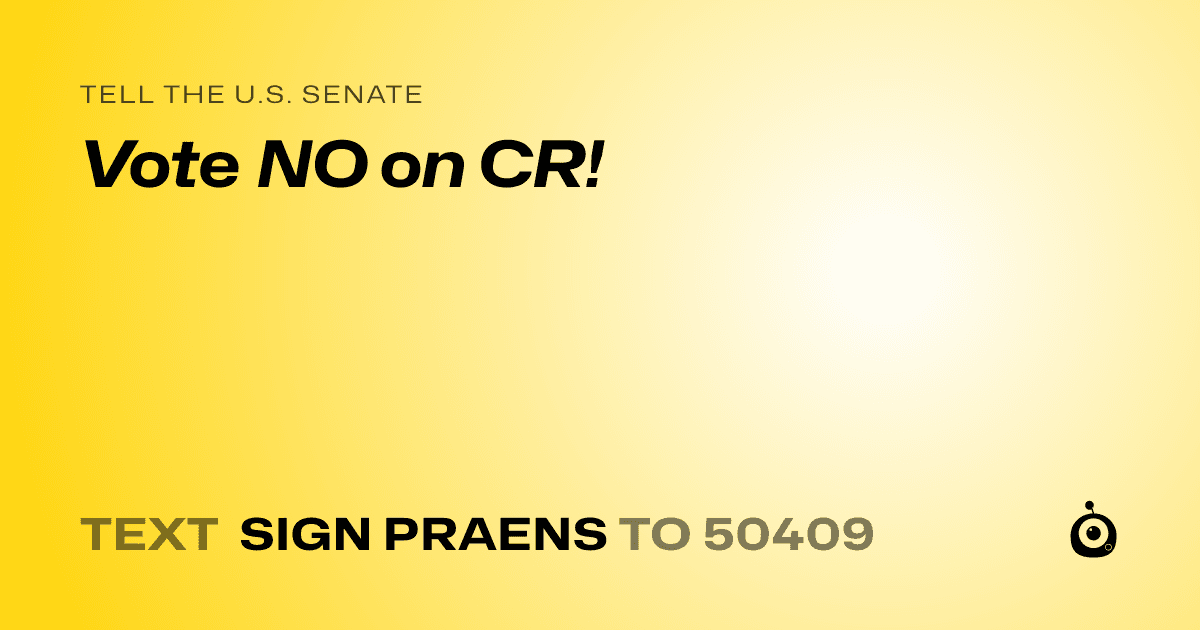 A shareable card that reads "tell the U.S. Senate: Vote NO on CR!" followed by "text sign PRAENS to 50409"