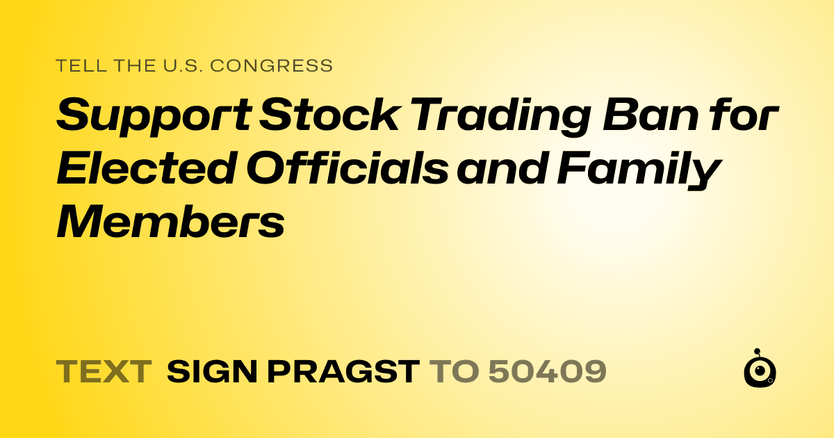 A shareable card that reads "tell the U.S. Congress: Support Stock Trading Ban for Elected Officials and Family Members" followed by "text sign PRAGST to 50409"