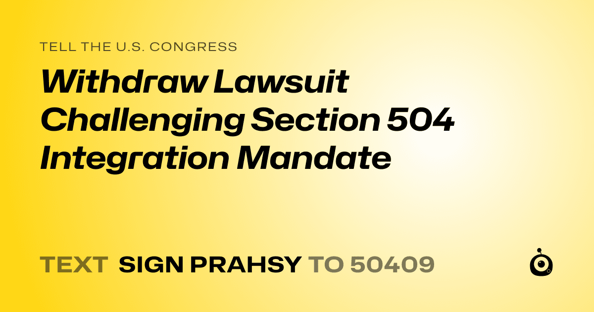 A shareable card that reads "tell the U.S. Congress: Withdraw Lawsuit Challenging Section 504 Integration Mandate" followed by "text sign PRAHSY to 50409"