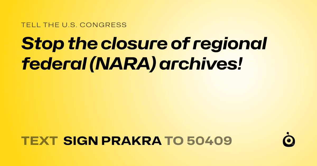 A shareable card that reads "tell the U.S. Congress: Stop the closure of regional federal (NARA) archives!" followed by "text sign PRAKRA to 50409"