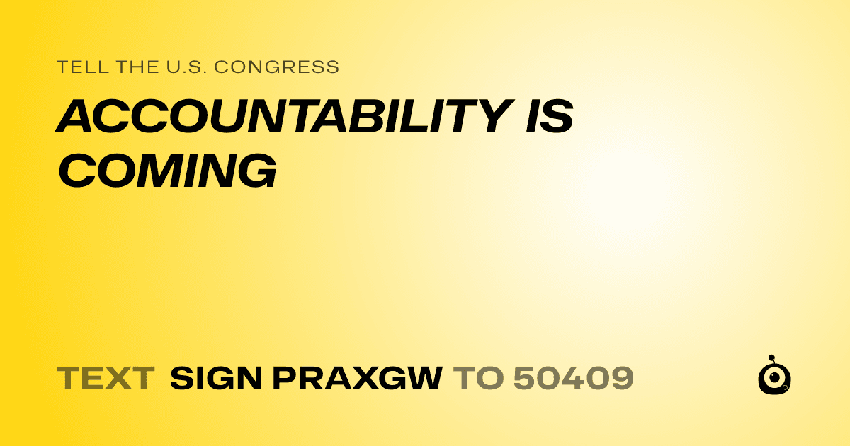 A shareable card that reads "tell the U.S. Congress: ACCOUNTABILITY IS COMING" followed by "text sign PRAXGW to 50409"