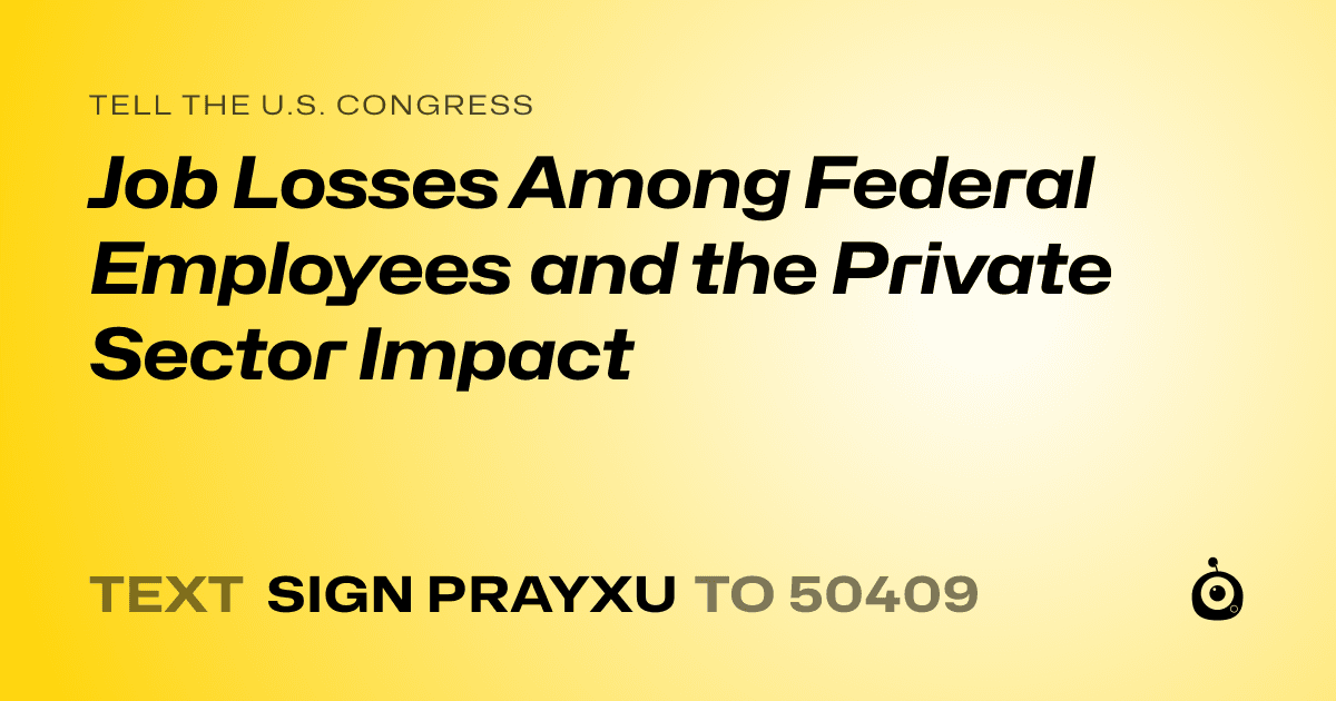A shareable card that reads "tell the U.S. Congress: Job Losses Among Federal Employees and the Private Sector Impact" followed by "text sign PRAYXU to 50409"