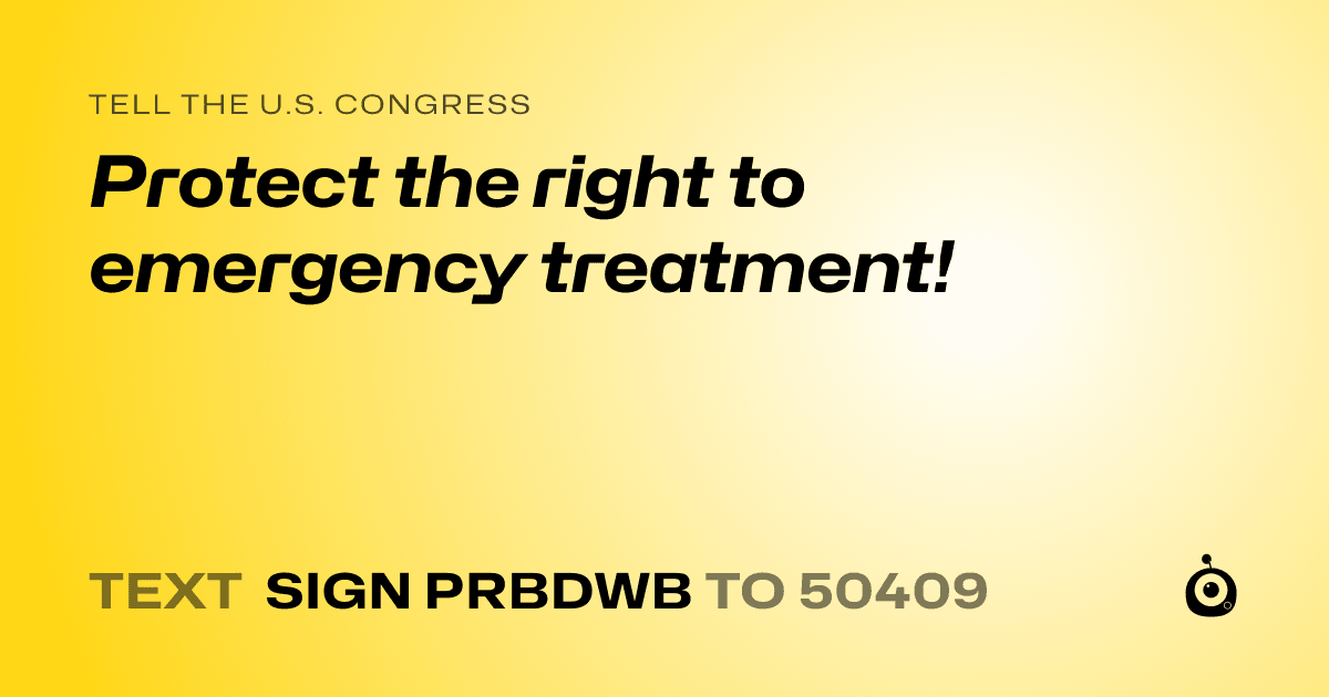 A shareable card that reads "tell the U.S. Congress: Protect the right to emergency treatment!" followed by "text sign PRBDWB to 50409"