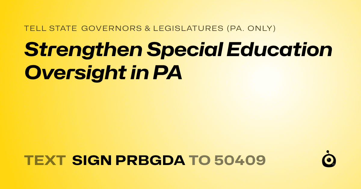 A shareable card that reads "tell State Governors & Legislatures (Pa. only): Strengthen Special Education Oversight in PA" followed by "text sign PRBGDA to 50409"