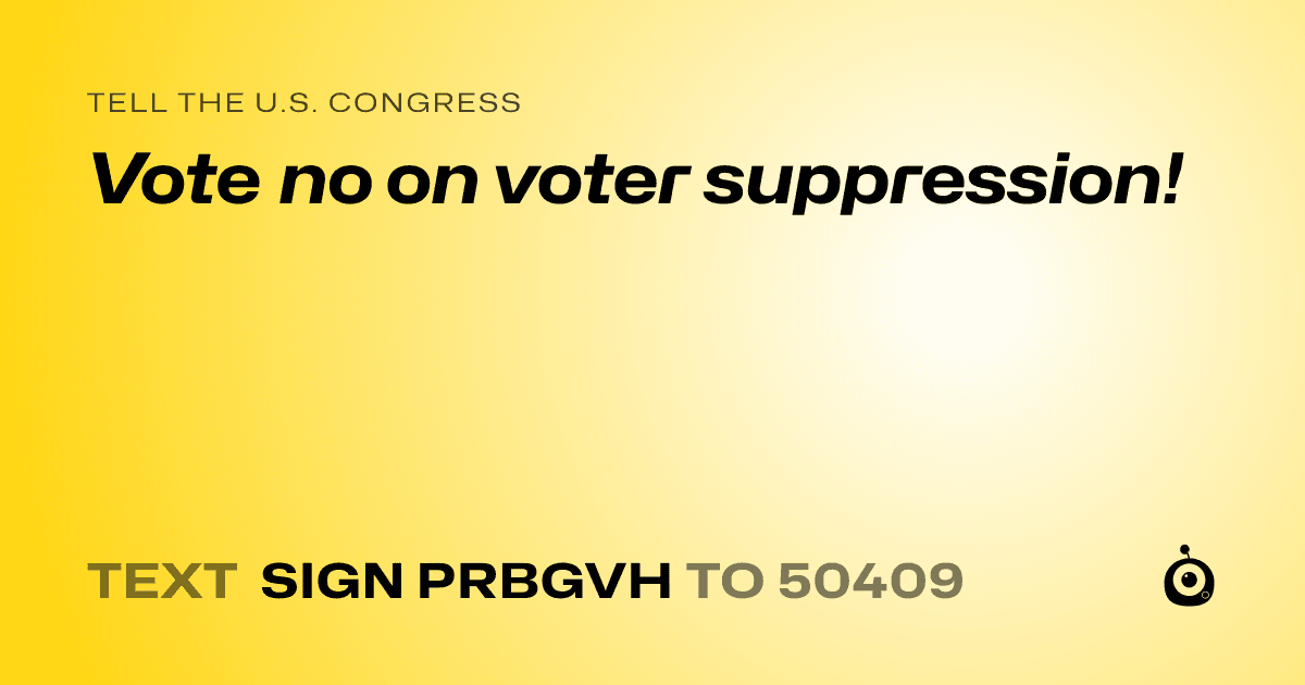 A shareable card that reads "tell the U.S. Congress: Vote no on voter suppression!" followed by "text sign PRBGVH to 50409"