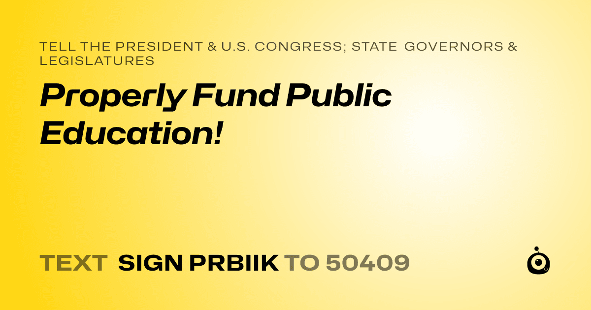 A shareable card that reads "tell the President & U.S. Congress; State Governors & Legislatures: Properly Fund Public Education!" followed by "text sign PRBIIK to 50409"