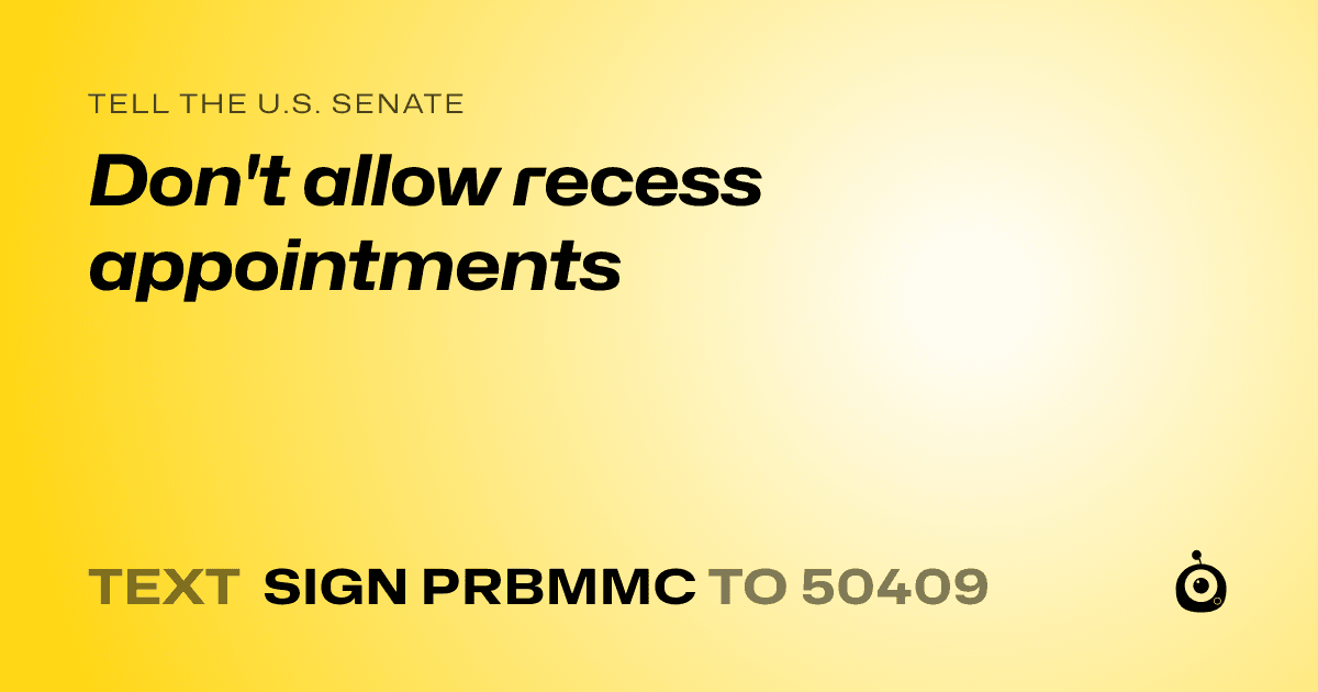 A shareable card that reads "tell the U.S. Senate: Don't allow recess appointments" followed by "text sign PRBMMC to 50409"