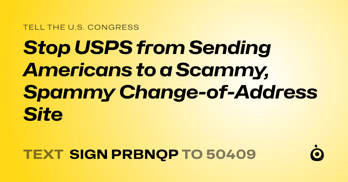 A shareable card that reads "tell the U.S. Congress: Stop USPS from Sending Americans to a Scammy, Spammy Change-of-Address Site" followed by "text sign PRBNQP to 50409"