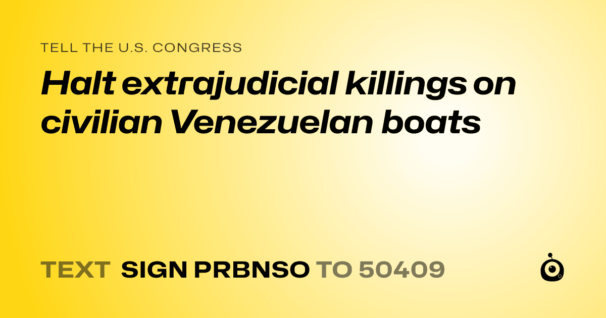 A shareable card that reads "tell the U.S. Congress: Halt extrajudicial killings on  civilian Venezuelan boats" followed by "text sign PRBNSO to 50409"