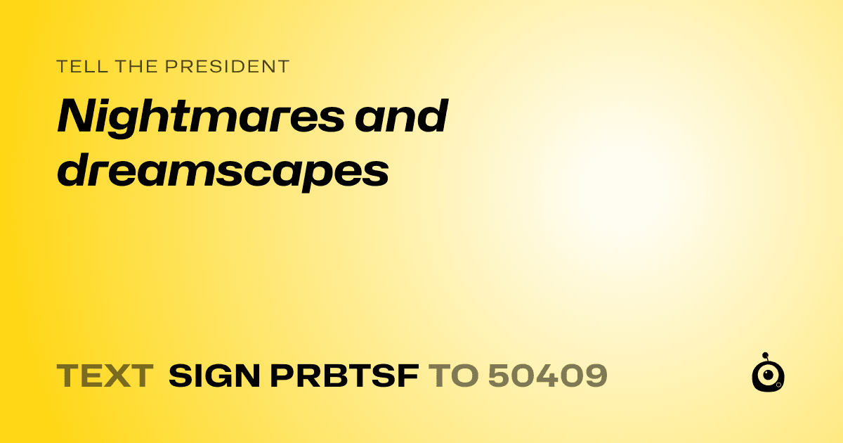 A shareable card that reads "tell the President: Nightmares and dreamscapes" followed by "text sign PRBTSF to 50409"