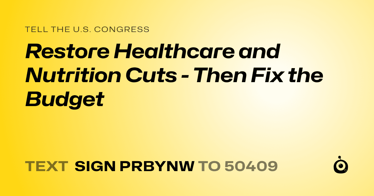 A shareable card that reads "tell the U.S. Congress: Restore Healthcare and Nutrition Cuts - Then Fix the Budget" followed by "text sign PRBYNW to 50409"