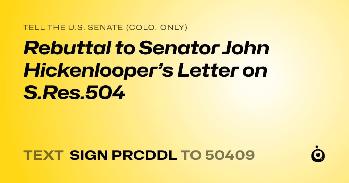 A shareable card that reads "tell the U.S. Senate (Colo. only): Rebuttal to Senator John Hickenlooper’s Letter on S.Res.504" followed by "text sign PRCDDL to 50409"