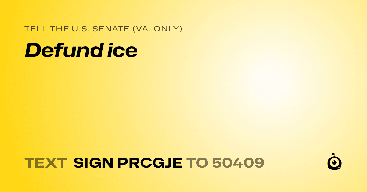 A shareable card that reads "tell the U.S. Senate (Va. only): Defund ice" followed by "text sign PRCGJE to 50409"