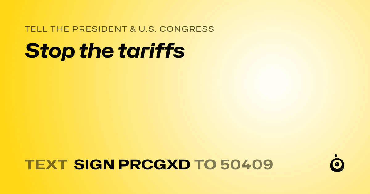 A shareable card that reads "tell the President & U.S. Congress: Stop the tariffs" followed by "text sign PRCGXD to 50409"