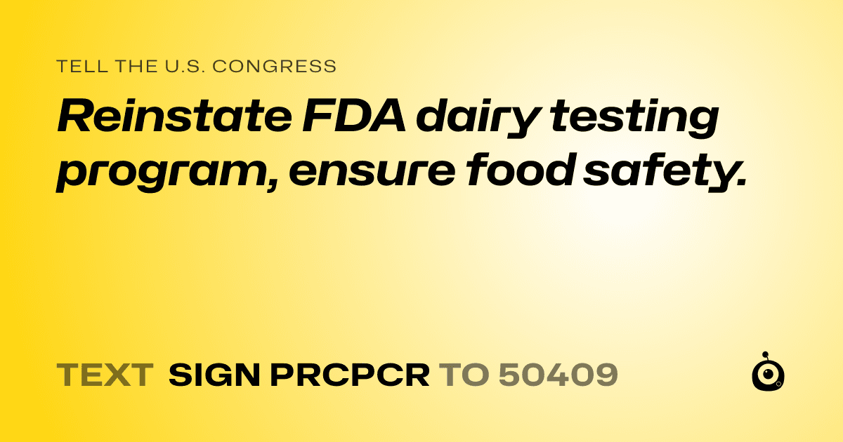 A shareable card that reads "tell the U.S. Congress: Reinstate FDA dairy testing program, ensure food safety." followed by "text sign PRCPCR to 50409"