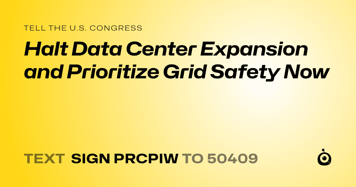 A shareable card that reads "tell the U.S. Congress: Halt Data Center Expansion and Prioritize Grid Safety Now" followed by "text sign PRCPIW to 50409"