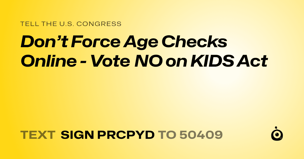 A shareable card that reads "tell the U.S. Congress: Don’t Force Age Checks Online - Vote NO on KIDS Act" followed by "text sign PRCPYD to 50409"