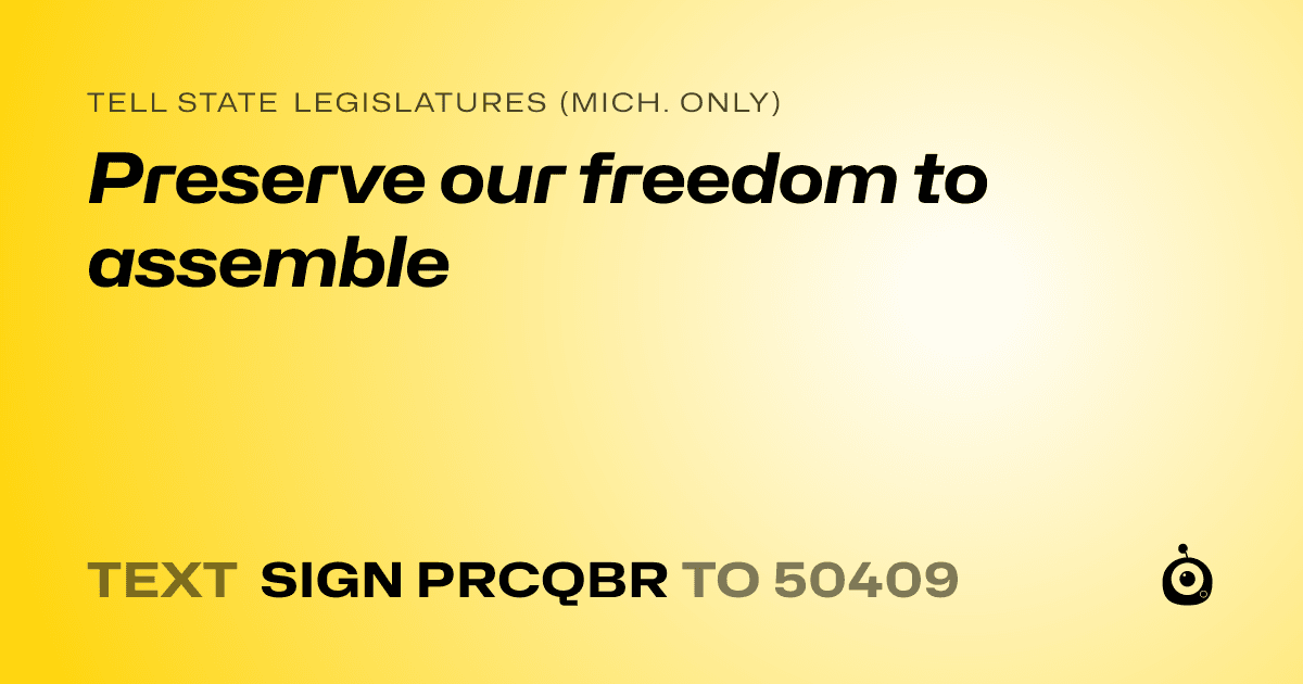 A shareable card that reads "tell State Legislatures (Mich. only): Preserve our freedom to assemble" followed by "text sign PRCQBR to 50409"