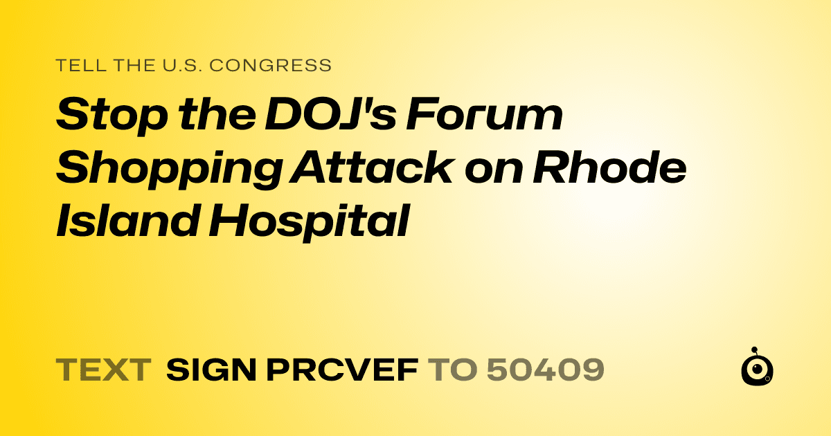 A shareable card that reads "tell the U.S. Congress: Stop the DOJ's Forum Shopping Attack on Rhode Island Hospital" followed by "text sign PRCVEF to 50409"