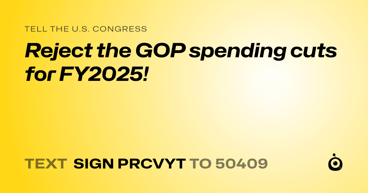 A shareable card that reads "tell the U.S. Congress: Reject the GOP spending cuts for FY2025!" followed by "text sign PRCVYT to 50409"
