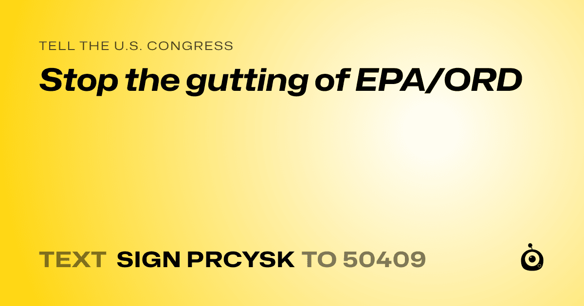 A shareable card that reads "tell the U.S. Congress: Stop the gutting of EPA/ORD" followed by "text sign PRCYSK to 50409"