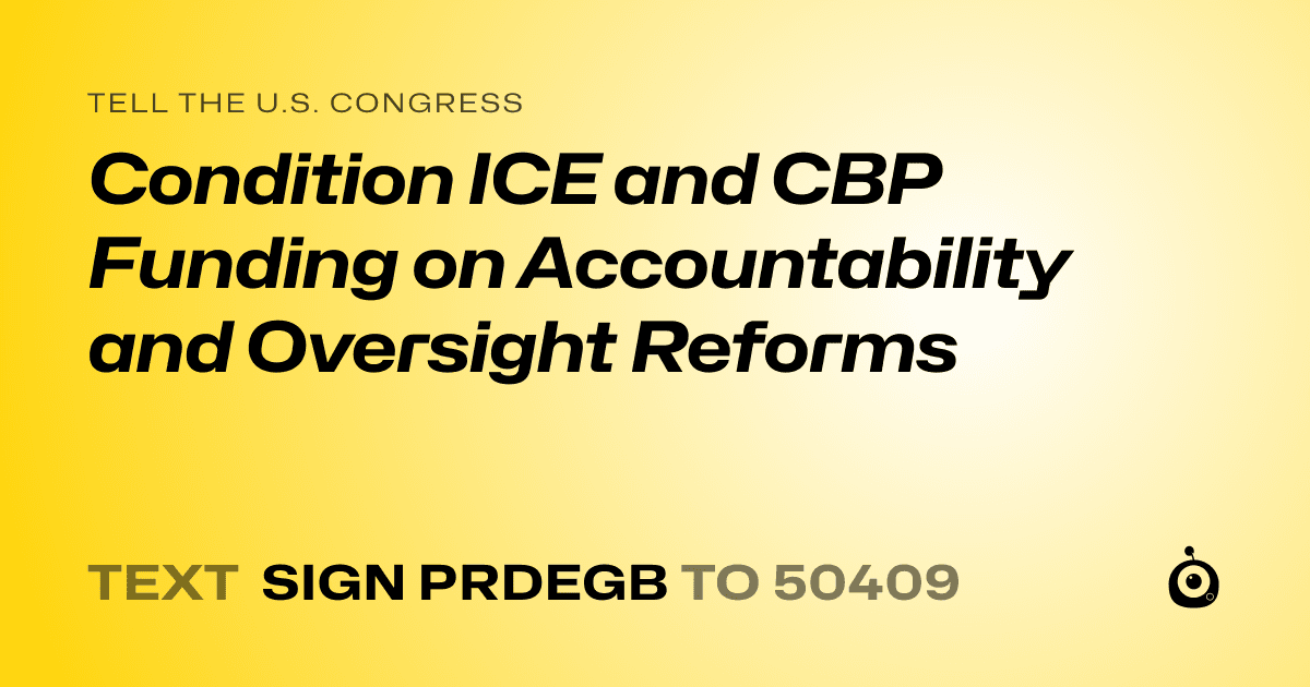 A shareable card that reads "tell the U.S. Congress: Condition ICE and CBP Funding on Accountability and Oversight Reforms" followed by "text sign PRDEGB to 50409"