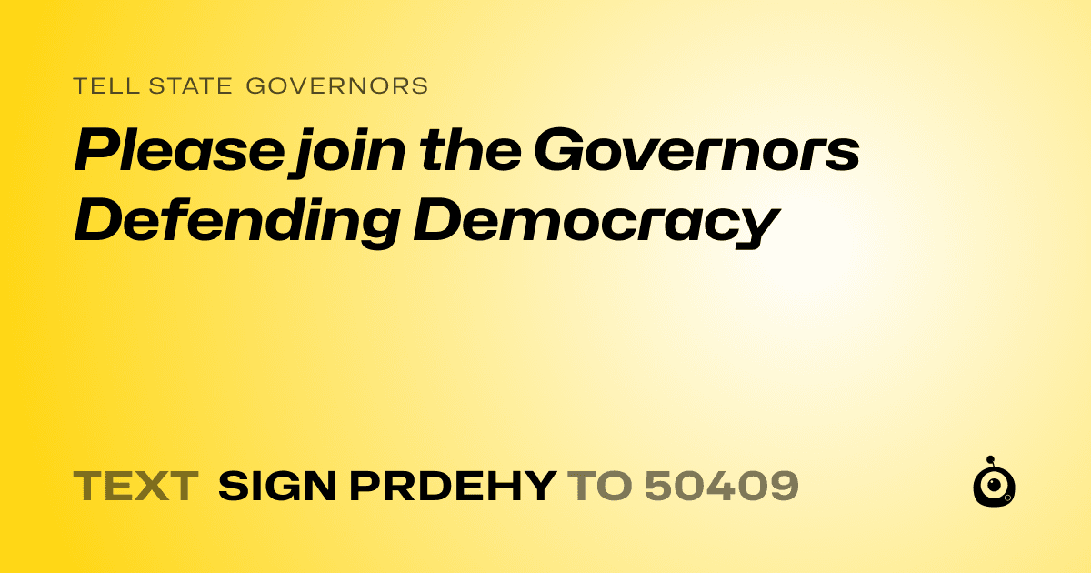 A shareable card that reads "tell State Governors: Please join the Governors Defending Democracy" followed by "text sign PRDEHY to 50409"