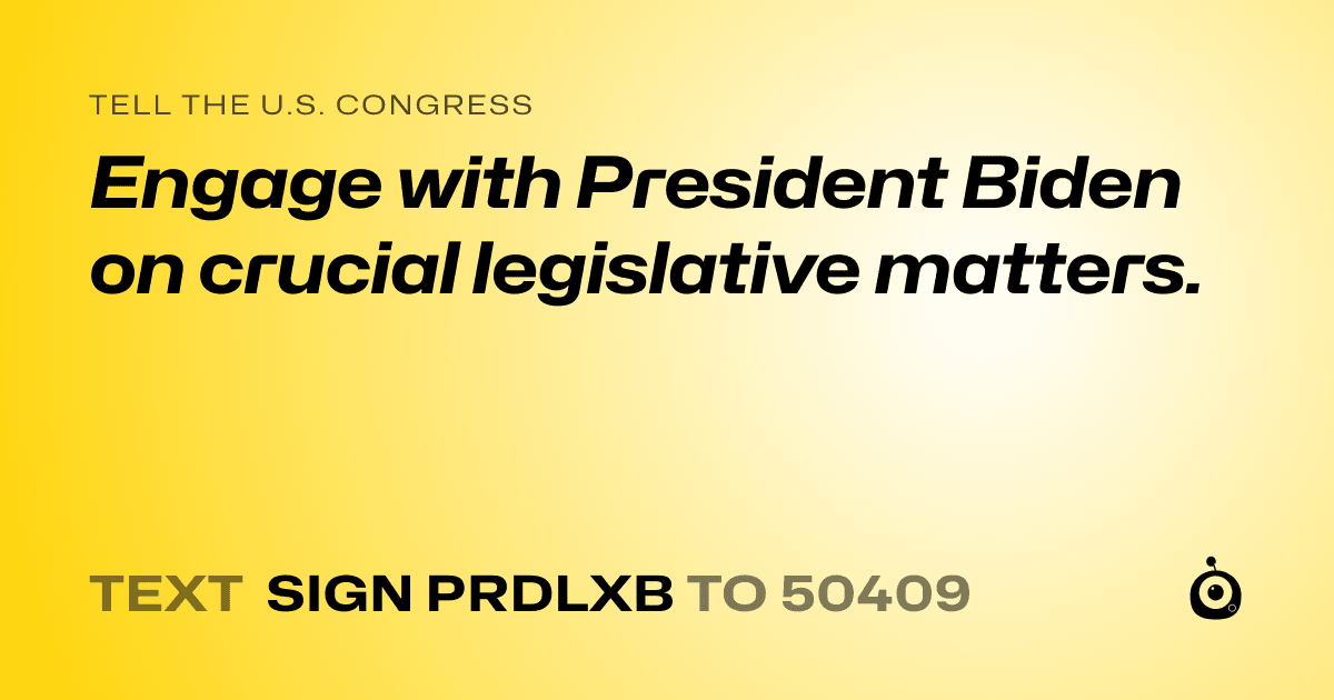 A shareable card that reads "tell the U.S. Congress: Engage with President Biden on crucial legislative matters." followed by "text sign PRDLXB to 50409"