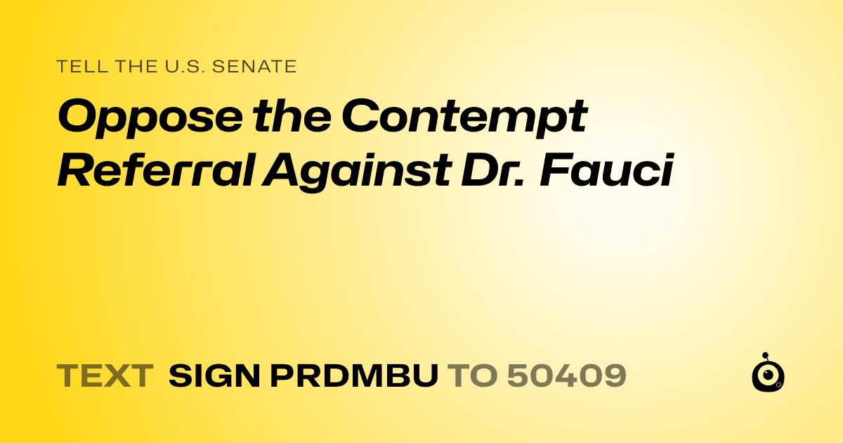 A shareable card that reads "tell the U.S. Senate: Oppose the Contempt Referral Against Dr. Fauci" followed by "text sign PRDMBU to 50409"