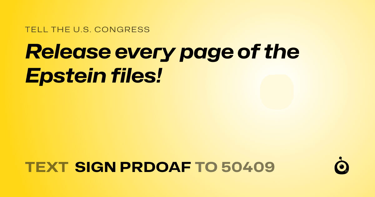 A shareable card that reads "tell the U.S. Congress: Release every page of the Epstein files!" followed by "text sign PRDOAF to 50409"