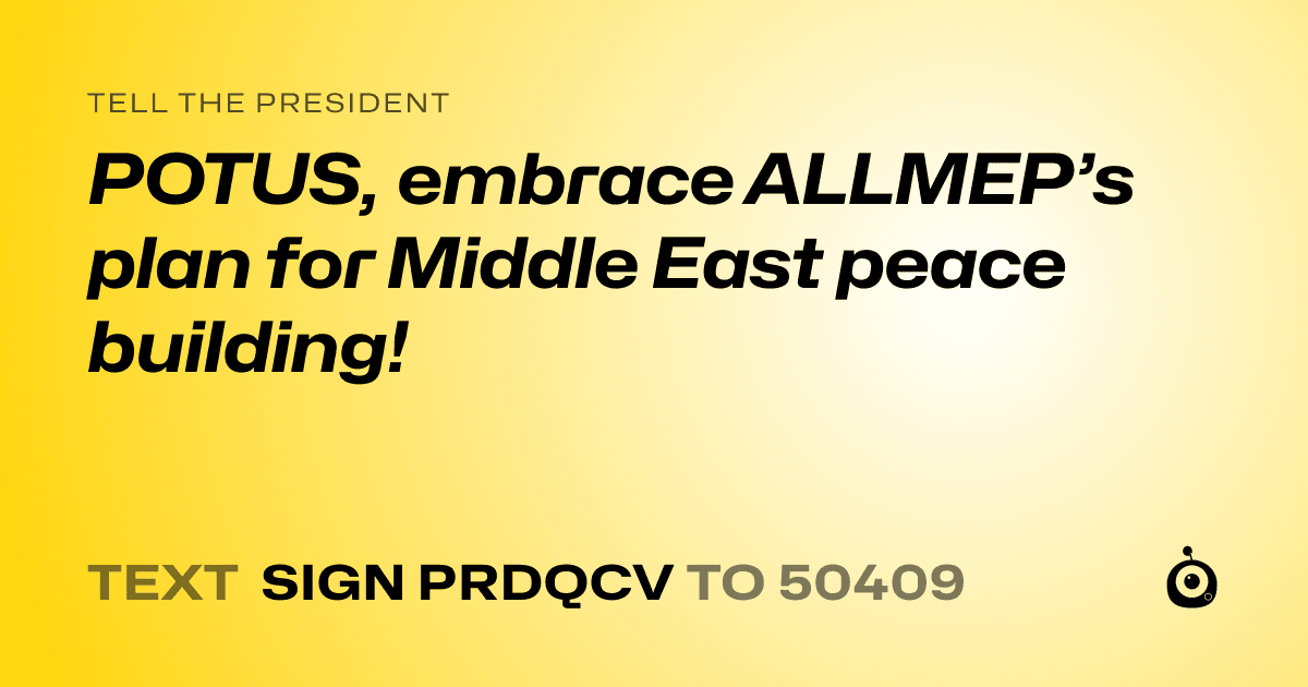 A shareable card that reads "tell the President: POTUS, embrace ALLMEP’s plan for Middle East peace building!" followed by "text sign PRDQCV to 50409"