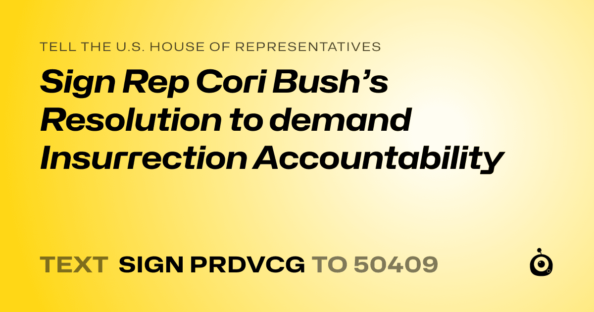 A shareable card that reads "tell the U.S. House of Representatives: Sign Rep Cori Bush’s Resolution to demand Insurrection Accountability" followed by "text sign PRDVCG to 50409"