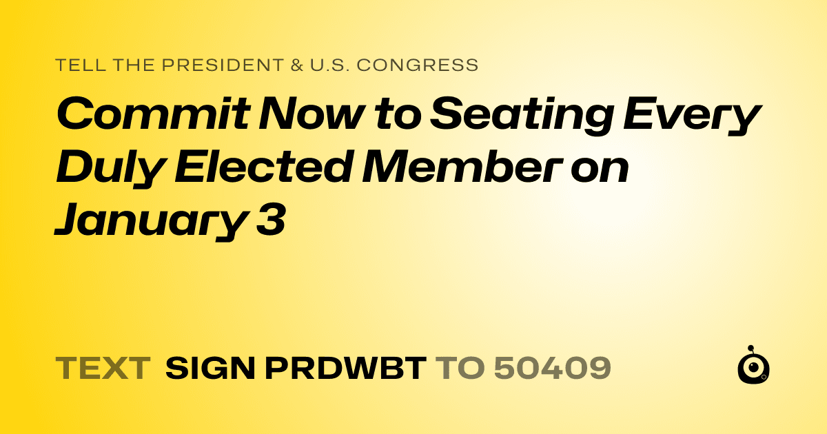 A shareable card that reads "tell the President & U.S. Congress: Commit Now to Seating Every Duly Elected Member on January 3" followed by "text sign PRDWBT to 50409"