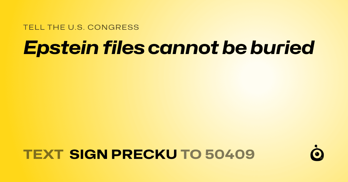 A shareable card that reads "tell the U.S. Congress: Epstein files cannot be buried" followed by "text sign PRECKU to 50409"