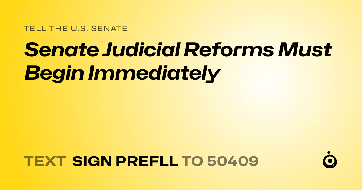 A shareable card that reads "tell the U.S. Senate: Senate Judicial Reforms Must Begin Immediately" followed by "text sign PREFLL to 50409"