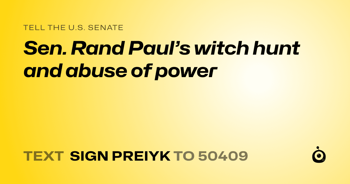 A shareable card that reads "tell the U.S. Senate: Sen. Rand Paul’s witch hunt and abuse of power" followed by "text sign PREIYK to 50409"