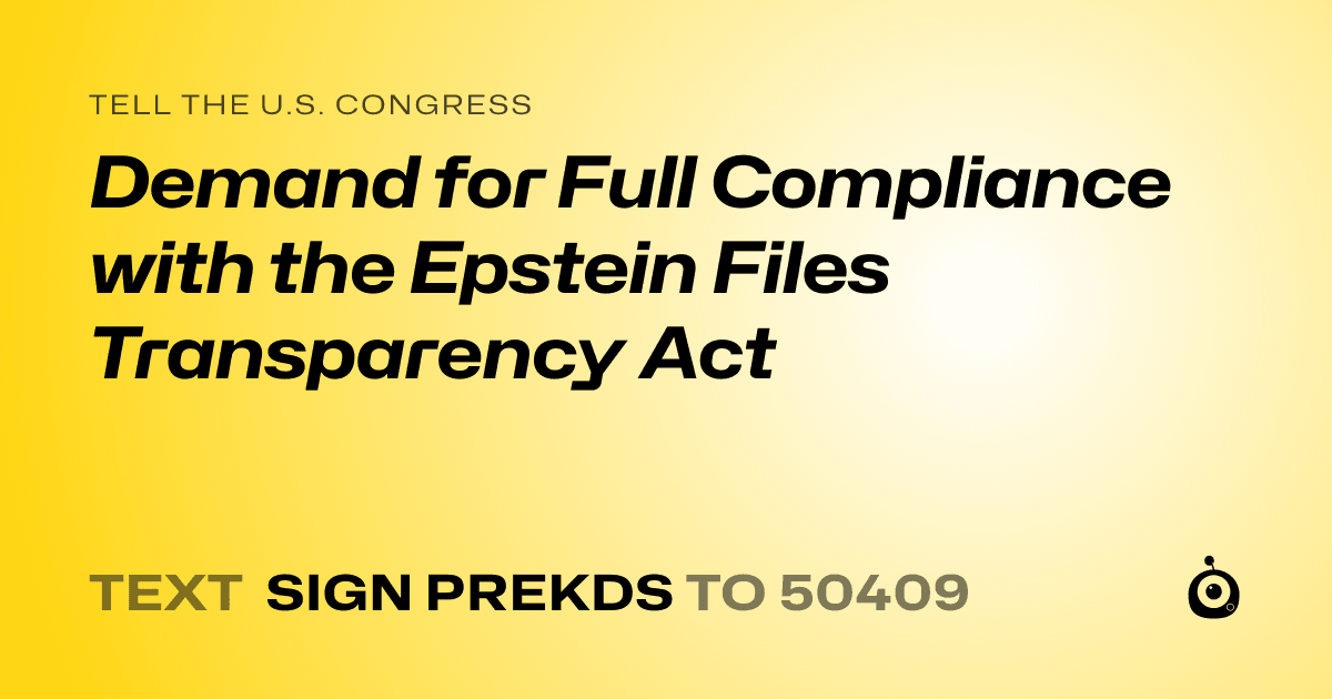A shareable card that reads "tell the U.S. Congress: Demand for Full Compliance with the Epstein Files Transparency Act" followed by "text sign PREKDS to 50409"