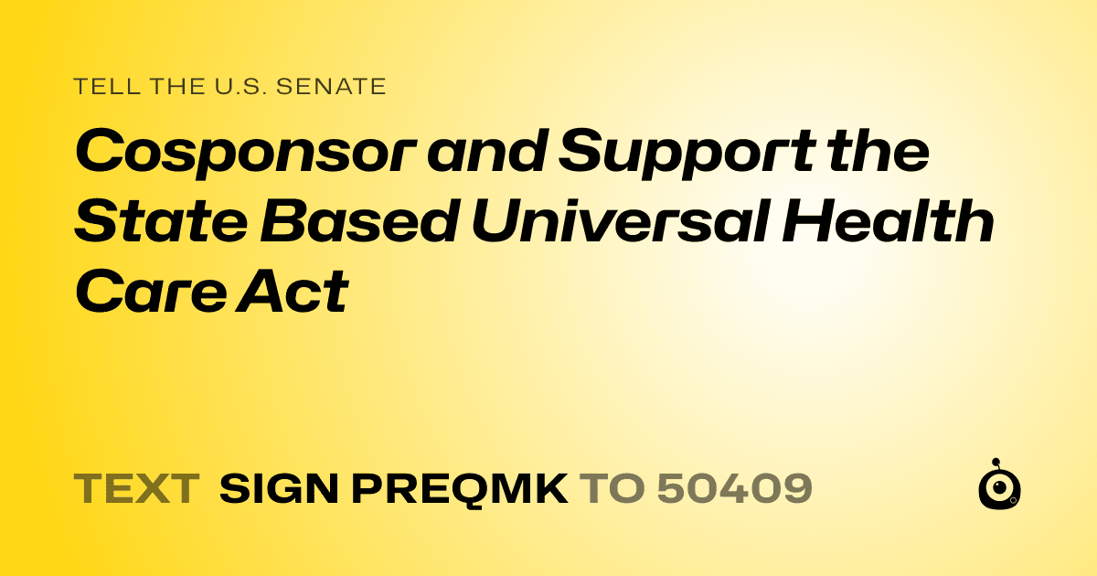 A shareable card that reads "tell the U.S. Senate: Cosponsor and Support the State Based Universal Health Care Act" followed by "text sign PREQMK to 50409"