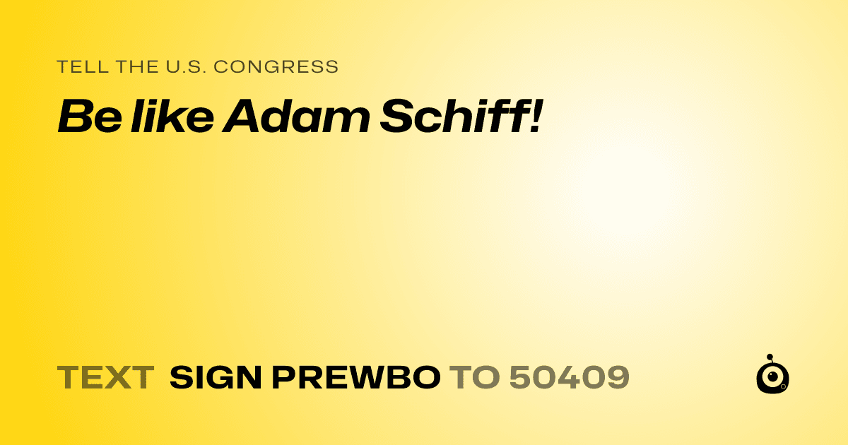A shareable card that reads "tell the U.S. Congress: Be like Adam Schiff!" followed by "text sign PREWBO to 50409"