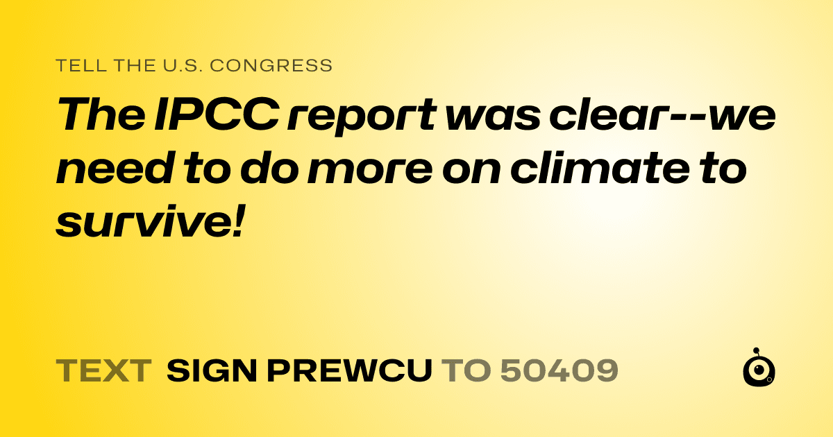 A shareable card that reads "tell the U.S. Congress: The IPCC report was clear--we need to do more on climate to survive!" followed by "text sign PREWCU to 50409"