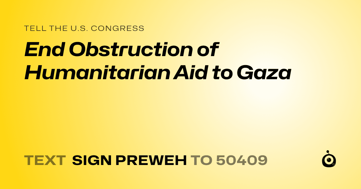 A shareable card that reads "tell the U.S. Congress: End Obstruction of Humanitarian Aid to Gaza" followed by "text sign PREWEH to 50409"
