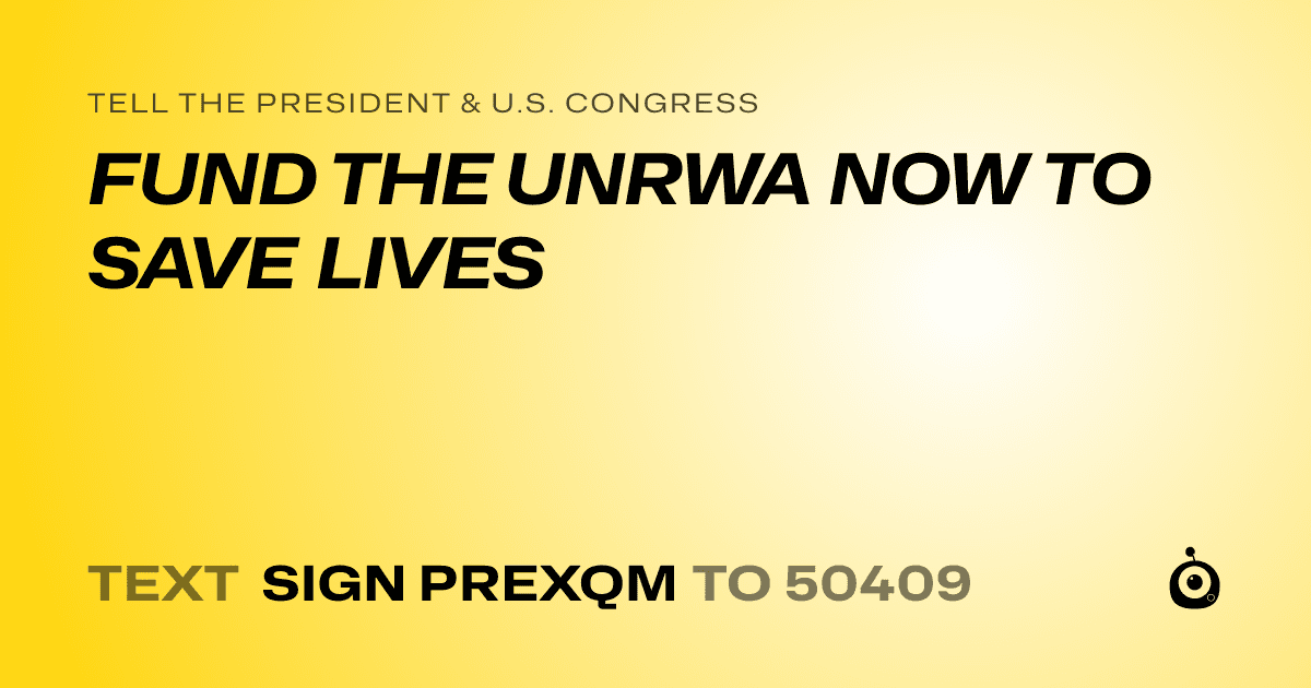A shareable card that reads "tell the President & U.S. Congress: FUND THE UNRWA NOW TO SAVE LIVES" followed by "text sign PREXQM to 50409"