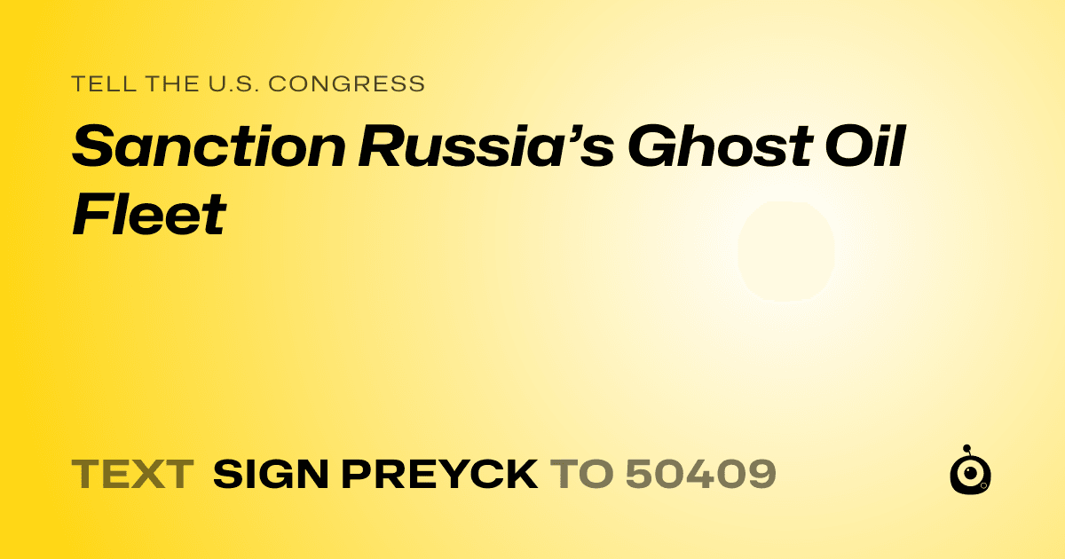 A shareable card that reads "tell the U.S. Congress: Sanction Russia’s Ghost Oil Fleet" followed by "text sign PREYCK to 50409"