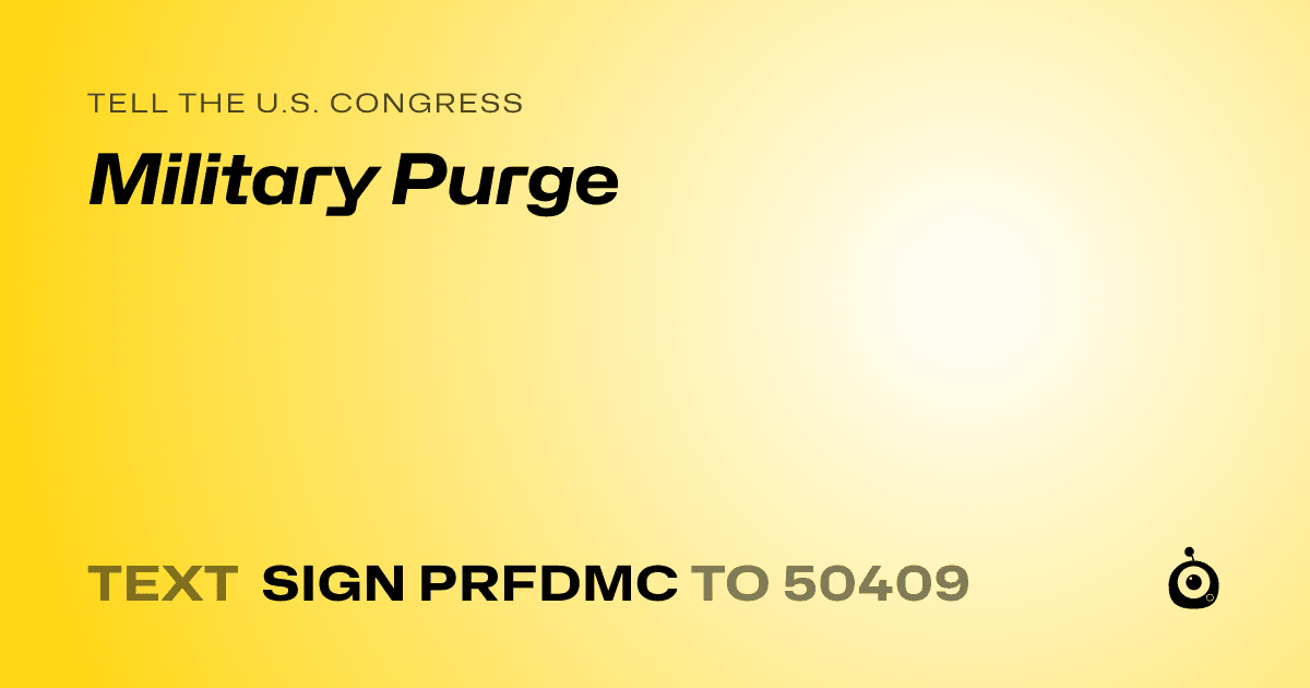 A shareable card that reads "tell the U.S. Congress: Military Purge" followed by "text sign PRFDMC to 50409"