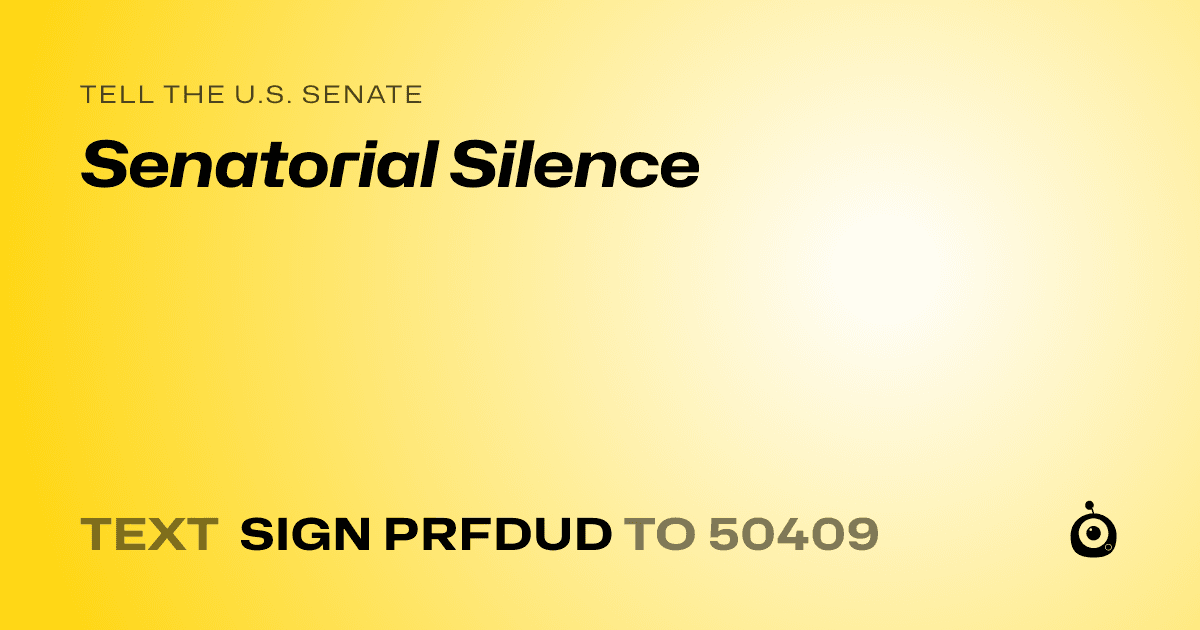A shareable card that reads "tell the U.S. Senate: Senatorial Silence" followed by "text sign PRFDUD to 50409"