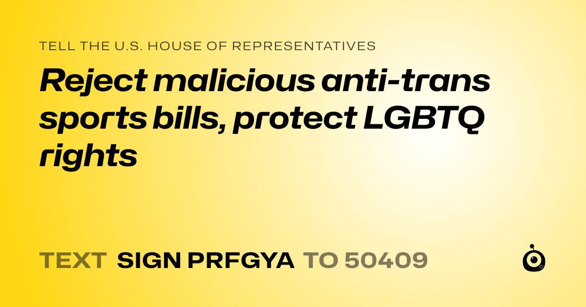 A shareable card that reads "tell the U.S. House of Representatives: Reject malicious anti-trans sports bills, protect LGBTQ rights" followed by "text sign PRFGYA to 50409"