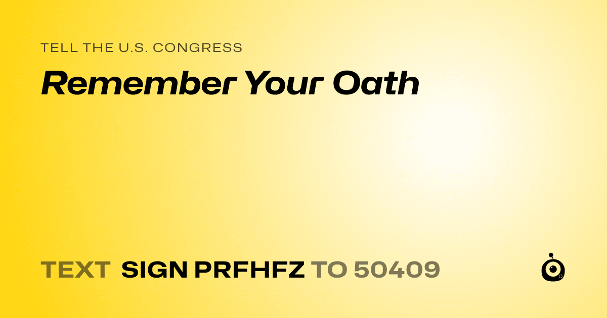 A shareable card that reads "tell the U.S. Congress: Remember Your Oath" followed by "text sign PRFHFZ to 50409"