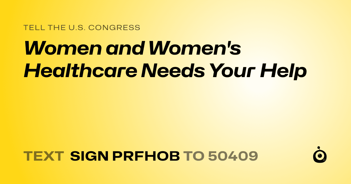 A shareable card that reads "tell the U.S. Congress: Women and Women's Healthcare Needs Your Help" followed by "text sign PRFHOB to 50409"