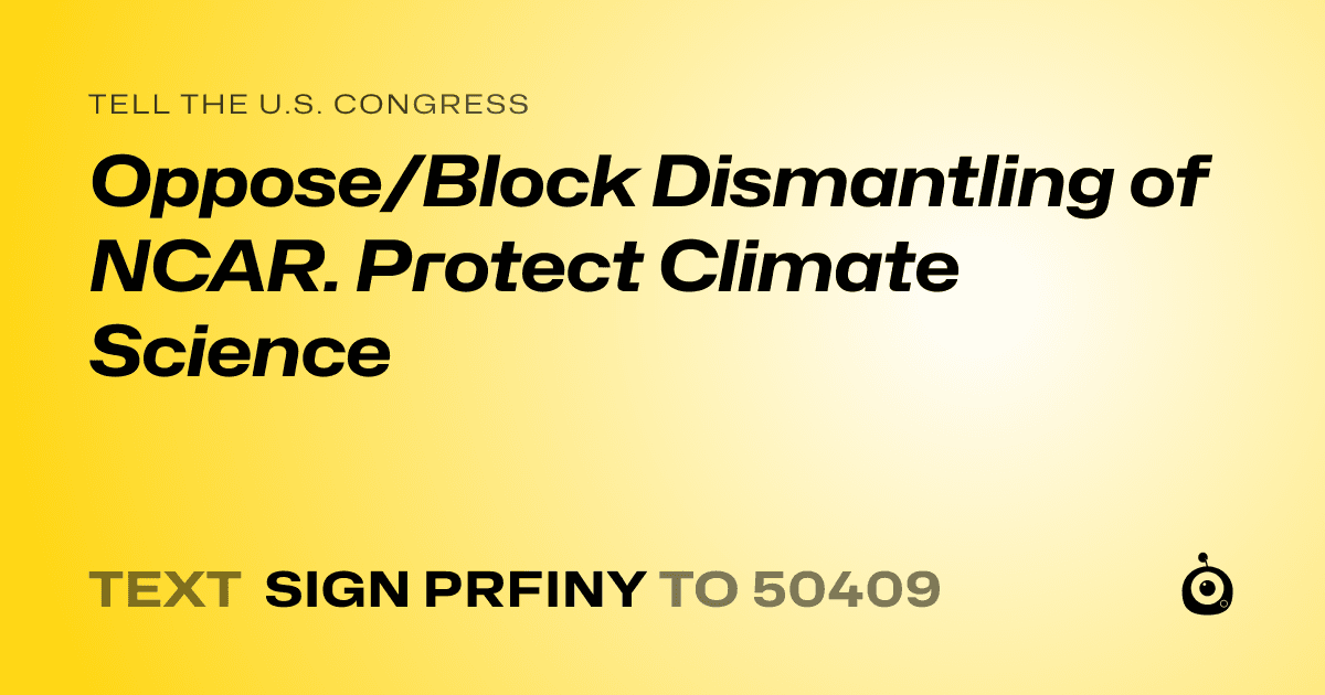 A shareable card that reads "tell the U.S. Congress: Oppose/Block Dismantling of NCAR. Protect Climate Science" followed by "text sign PRFINY to 50409"