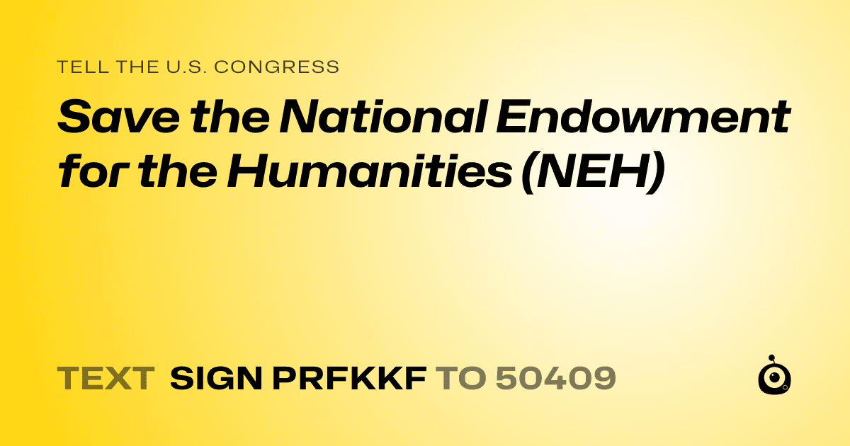 A shareable card that reads "tell the U.S. Congress: Save the National Endowment for the Humanities (NEH)" followed by "text sign PRFKKF to 50409"